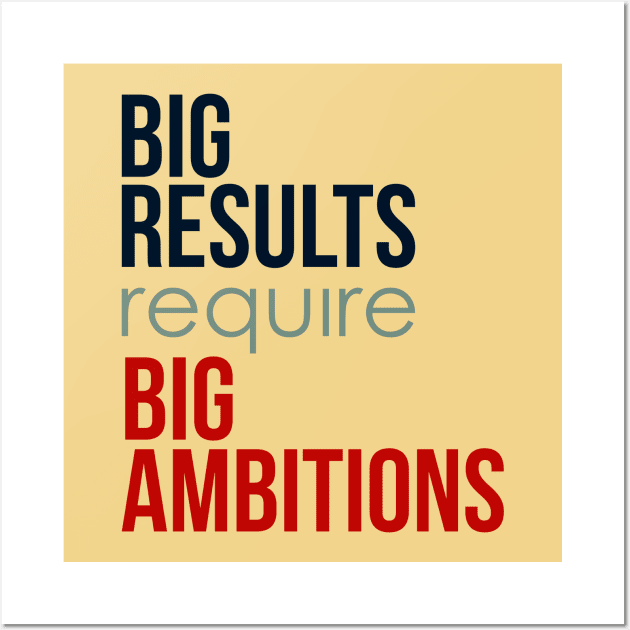 Big Results Require Big Ambitions - Typography Quote Wall Art by VomHaus